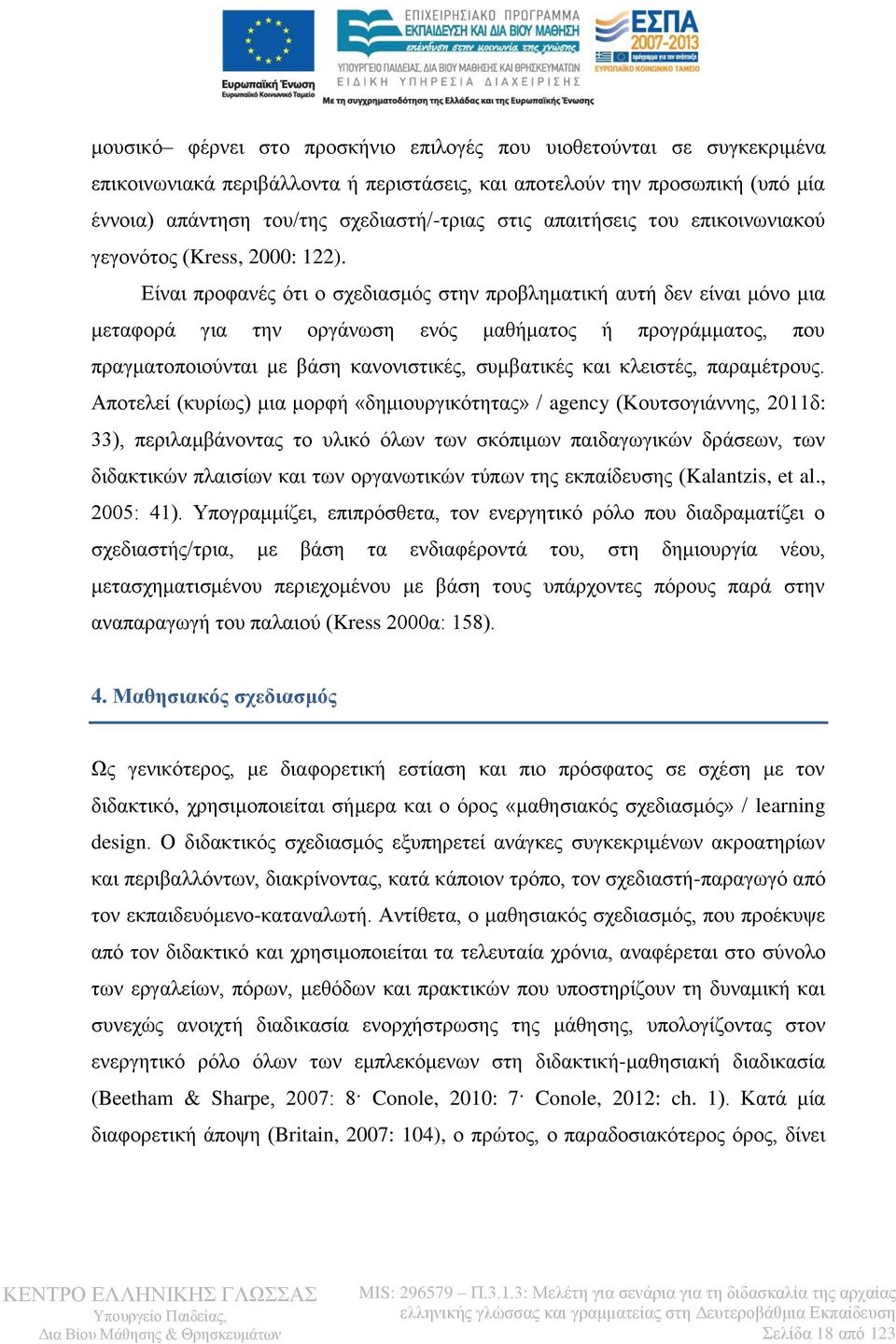 Είναι προφανές ότι ο σχεδιασμός στην προβληματική αυτή δεν είναι μόνο μια μεταφορά για την οργάνωση ενός μαθήματος ή προγράμματος, που πραγματοποιούνται με βάση κανονιστικές, συμβατικές και κλειστές,