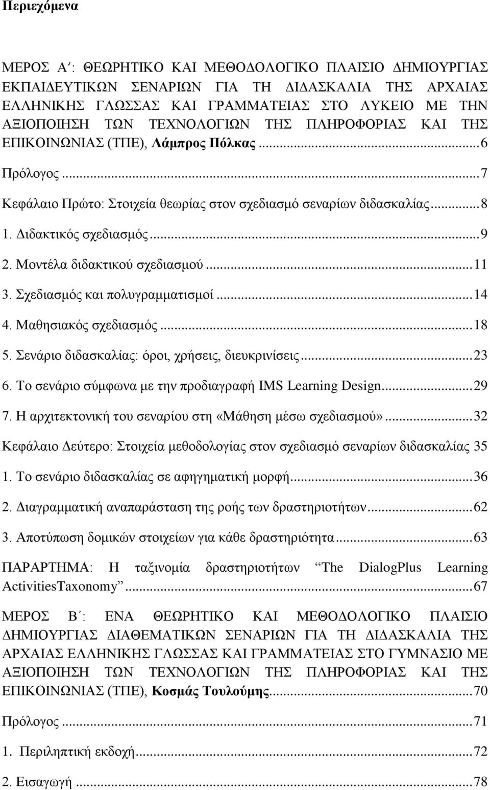 Μοντέλα διδακτικού σχεδιασμού... 11 3. Σχεδιασμός και πολυγραμματισμοί... 14 4. Μαθησιακός σχεδιασμός... 18 5. Σενάριο διδασκαλίας: όροι, χρήσεις, διευκρινίσεις... 23 6.