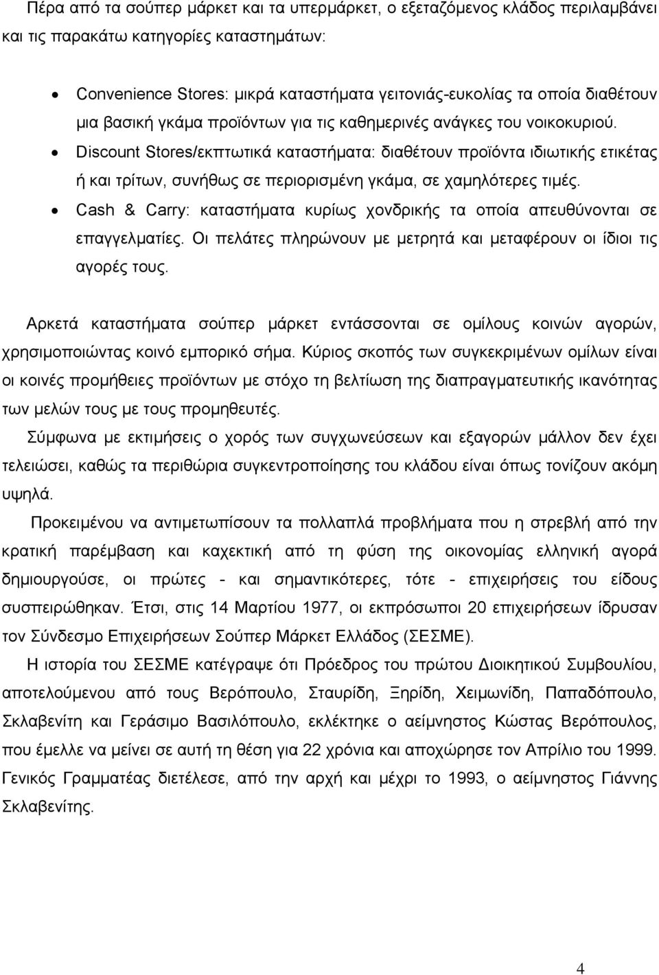 Discount Stores/εκπτωτικά καταστήµατα: διαθέτουν προϊόντα ιδιωτικής ετικέτας ή και τρίτων, συνήθως σε περιορισµένη γκάµα, σε χαµηλότερες τιµές.