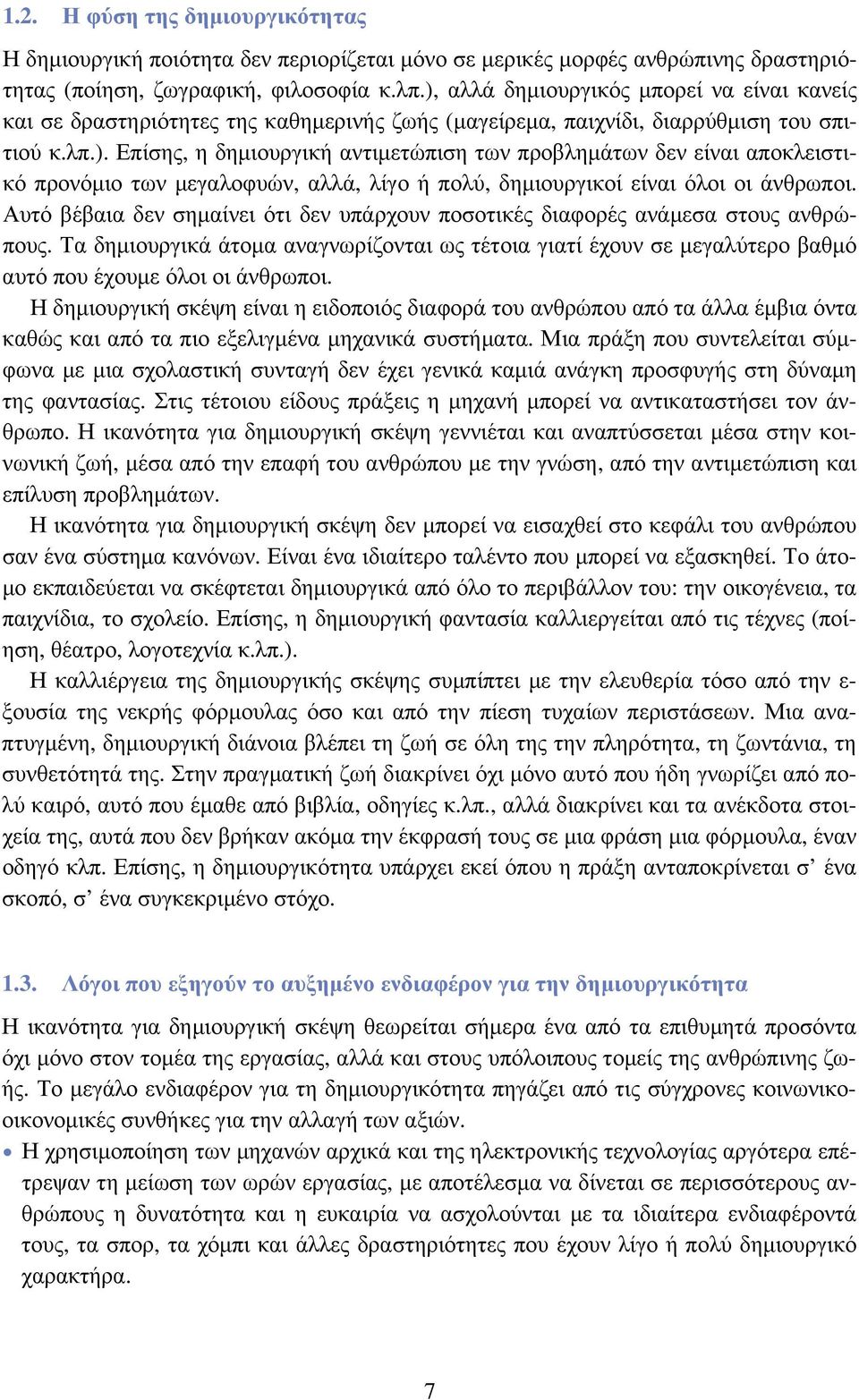 Αυτό βέβαια δεν σημαίνει ότι δεν υπάρχουν ποσοτικές διαφορές ανάμεσα στους ανθρώπους. Τα δημιουργικά άτομα αναγνωρίζονται ως τέτοια γιατί έχουν σε μεγαλύτερο βαθμό αυτό που έχουμε όλοι οι άνθρωποι.