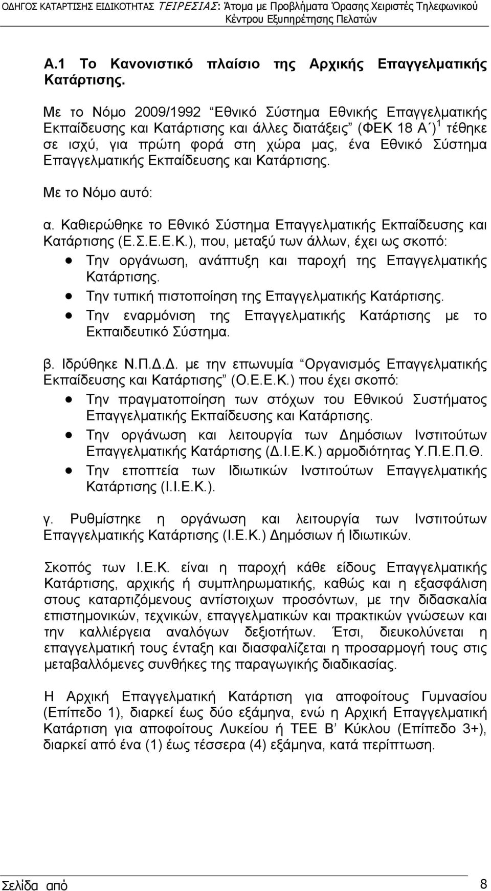 Εκπαίδευσης και Κατάρτισης. Με το Νόμο αυτό: α. Καθιερώθηκε το Εθνικό Σύστημα Επαγγελματικής Εκπαίδευσης και Κατάρτισης (Ε.Σ.Ε.Ε.Κ.), που, μεταξύ των άλλων, έχει ως σκοπό: Την οργάνωση, ανάπτυξη και παροχή της Επαγγελματικής Κατάρτισης.