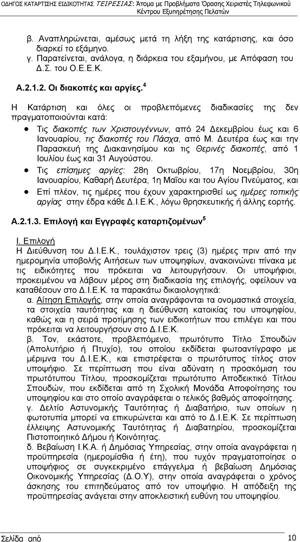 Δευτέρα έως και την Παρασκευή της Διακαινησίμου και τις Θερινές διακοπές, από 1 Ιουλίου έως και 31 Αυγούστου.