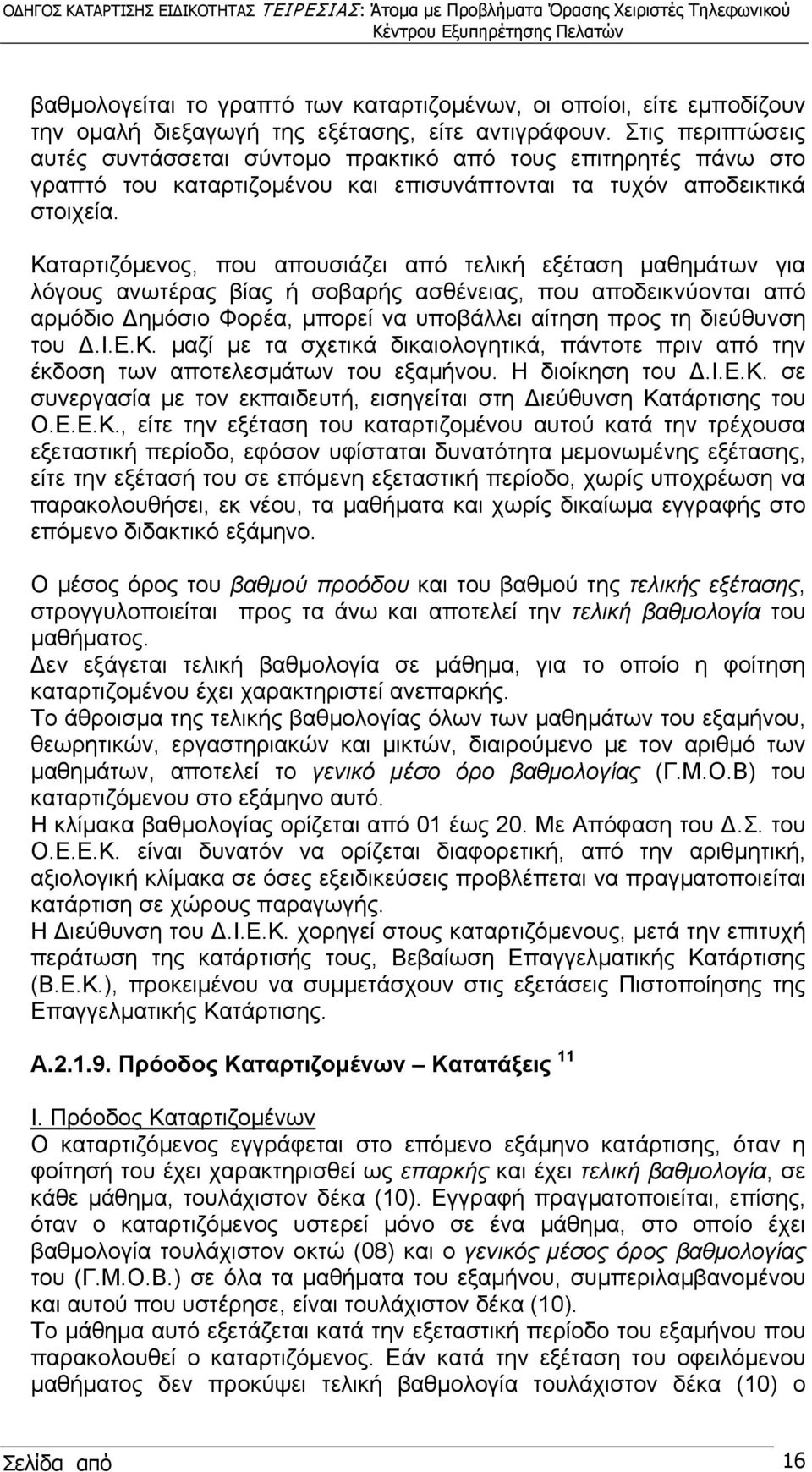 Καταρτιζόμενος, που απουσιάζει από τελική εξέταση μαθημάτων για λόγους ανωτέρας βίας ή σοβαρής ασθένειας, που αποδεικνύονται από αρμόδιο Δημόσιο Φορέα, μπορεί να υποβάλλει αίτηση προς τη διεύθυνση