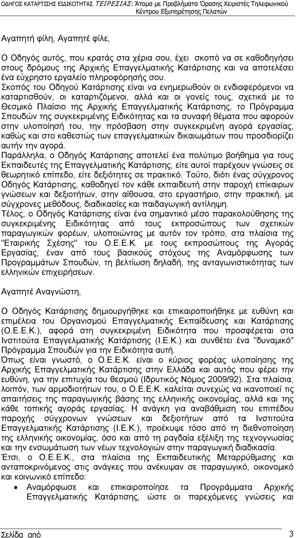 Σκοπός του Οδηγού Κατάρτισης είναι να ενημερωθούν οι ενδιαφερόμενοι να καταρτισθούν, οι καταρτιζόμενοι, αλλά και οι γονείς τους, σχετικά με το Θεσμικό Πλαίσιο της Αρχικής Επαγγελματικής Κατάρτισης,