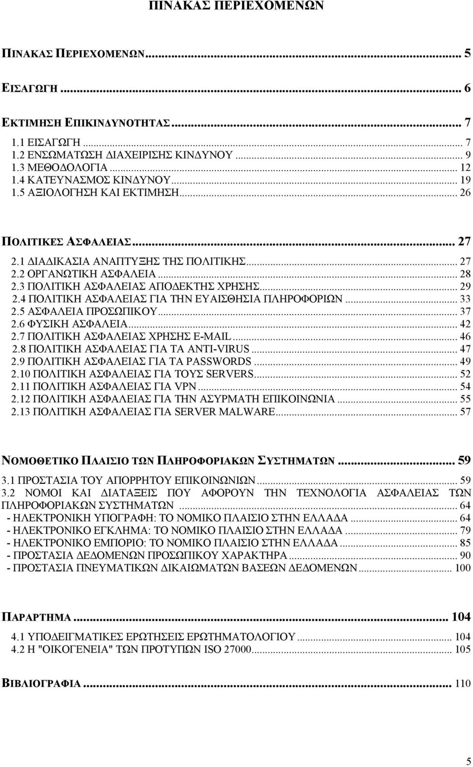 4 ΠΟΛΙΤΙΚΗ ΑΣΦΑΛΕΙΑΣ ΓΙΑ ΤΗΝ ΕΥΑΙΣΘΗΣΙΑ ΠΛΗΡΟΦΟΡΙΩΝ... 33 2.5 ΑΣΦΑΛΕΙΑ ΠΡΟΣΩΠΙΚΟΥ... 37 2.6 ΦΥΣΙΚΗ ΑΣΦΑΛΕΙΑ... 42 2.7 ΠΟΛΙΤΙΚΗ ΑΣΦΑΛΕΙΑΣ ΧΡΗΣΗΣ E-MAIL... 46 2.8 ΠΟΛΙΤΙΚΗ ΑΣΦΑΛΕΙΑΣ ΓΙΑ ΤΑ ANTI-VIRUS.