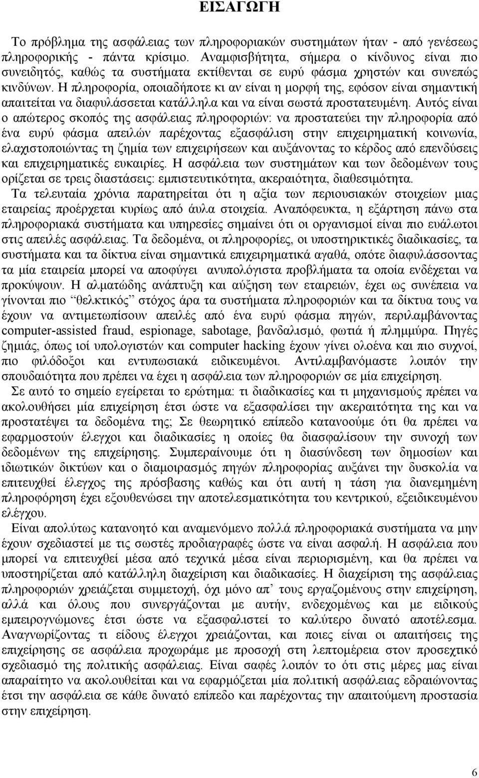 Η πληροφορία, οποιαδήποτε κι αν είναι η μορφή της, εφόσον είναι σημαντική απαιτείται να διαφυλάσσεται κατάλληλα και να είναι σωστά προστατευμένη.