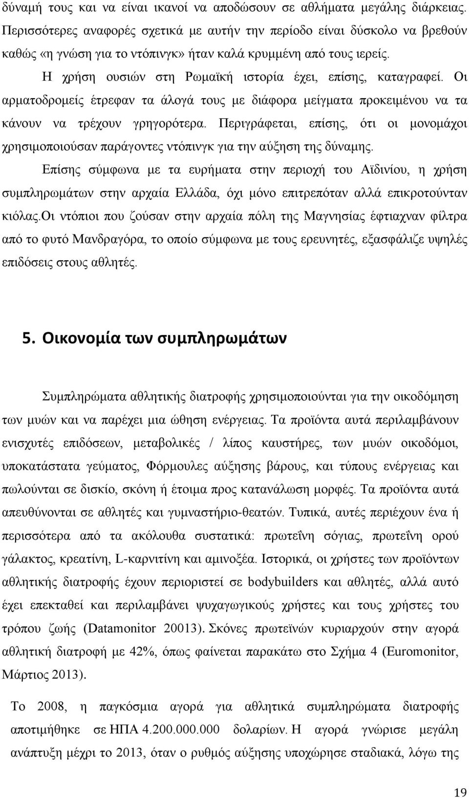 Η χρήση ουσιών στη Ρωμαϊκή ιστορία έχει, επίσης, καταγραφεί. Οι αρματοδρομείς έτρεφαν τα άλογά τους με διάφορα μείγματα προκειμένου να τα κάνουν να τρέχουν γρηγορότερα.