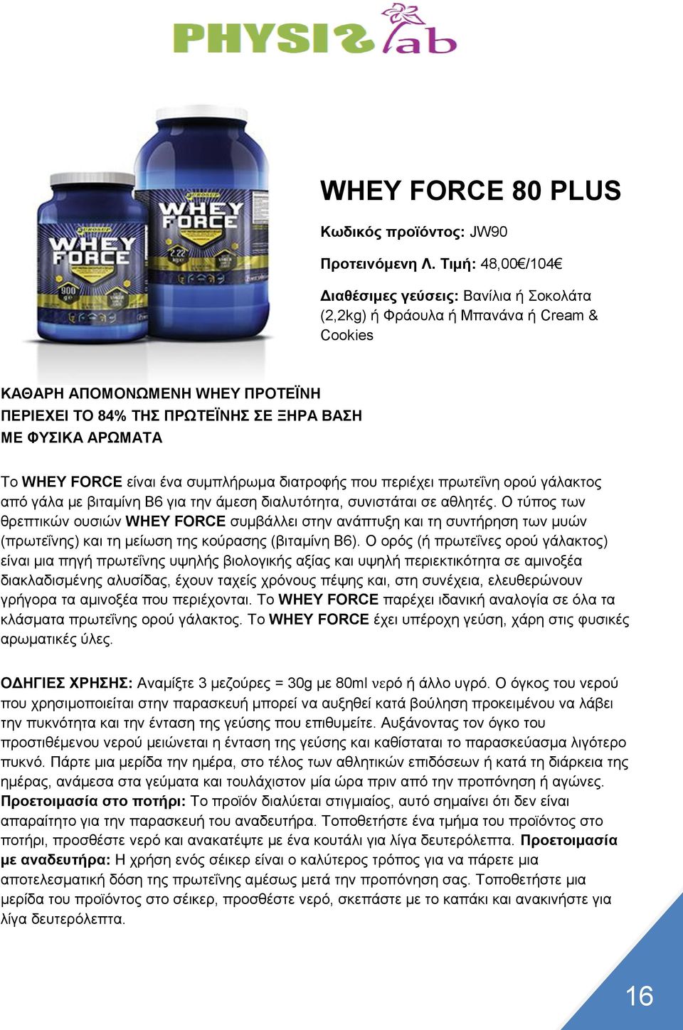 WHEY FORCE είναι ένα συμπλήρωμα διατροφής που περιέχει πρωτεΐνη ορού γάλακτος από γάλα με βιταμίνη Β6 για την άμεση διαλυτότητα, συνιστάται σε αθλητές.