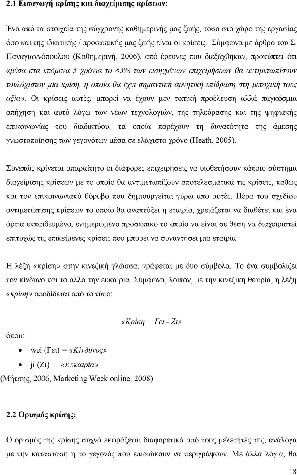 Παναγιαννόπουλου (Καθηµερινή, 2006), από έρευνες που διεξάχθηκαν, προκύπτει ότι «µέσα στα επόµενα 5 χρόνια το 83% των εισηγµένων επιχειρήσεων θα αντιµετωπίσουν τουλάχιστον µία κρίση, η οποία θα έχει