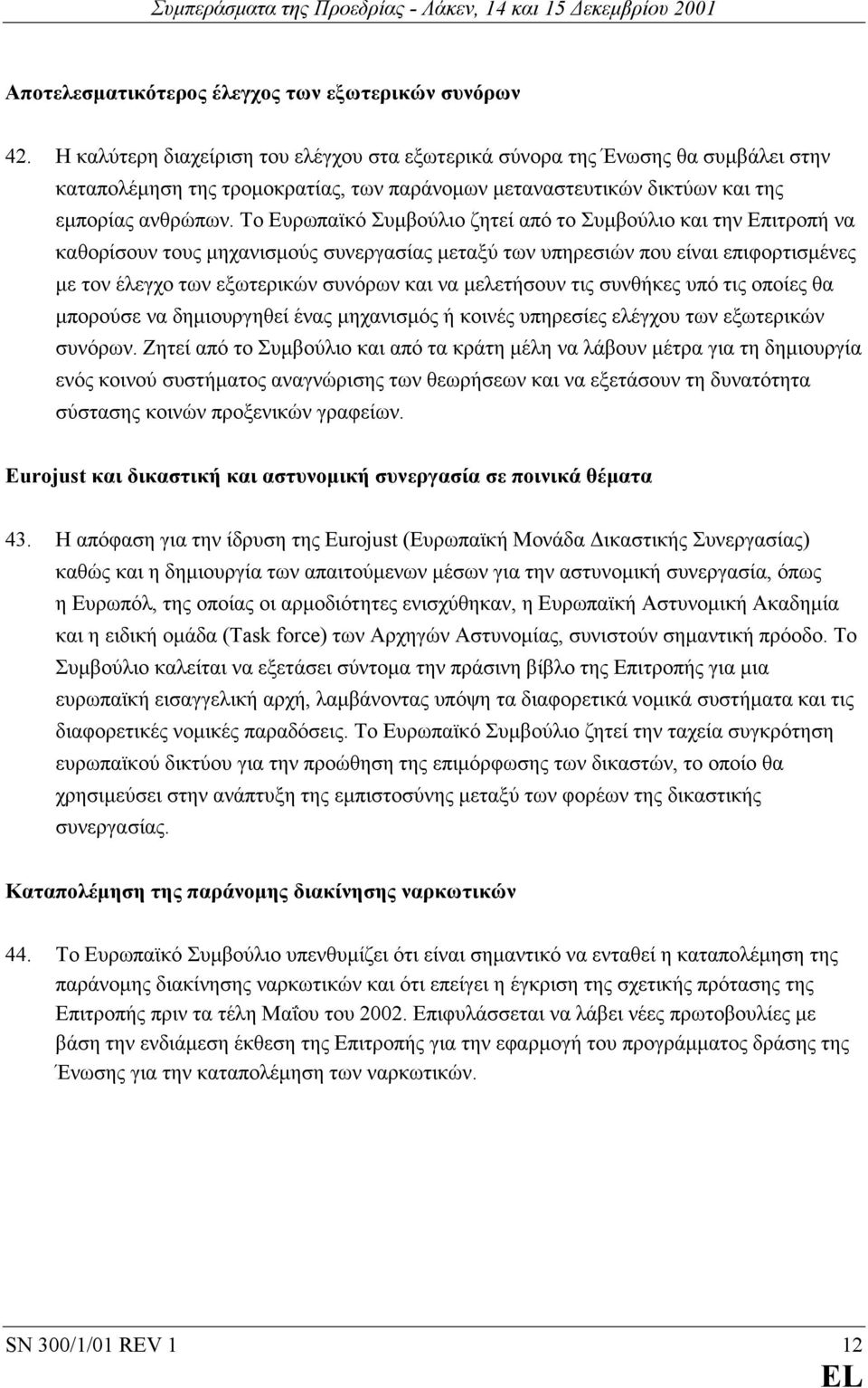 Το Ευρωπαϊκό Συµβούλιο ζητεί από το Συµβούλιο και την Επιτροπή να καθορίσουν τους µηχανισµούς συνεργασίας µεταξύ των υπηρεσιών που είναι επιφορτισµένες µε τον έλεγχο των εξωτερικών συνόρων και να