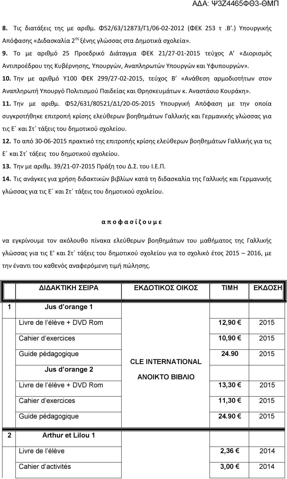 Την με αριθμό Υ100 ΦΕΚ 299/27-02-2015, τεύχος Β «Ανάθεση αρμοδιοτήτων στον Αναπληρωτή Υπουργό Πολιτισμού Παιδείας και Θρησκευμάτων κ. Αναστάσιο Κουράκη». 11. Την με αριθμ.