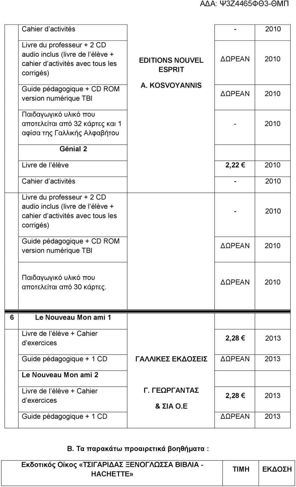 KOSVOYANNIS - 2010-2010 Livre de l élève 2,22 2010 Cahier d activités - 2010 Livre du professeur + 2 CD audio inclus (livre de l élève + cahier d activités avec tous les corrigés) Guide pédagogique +