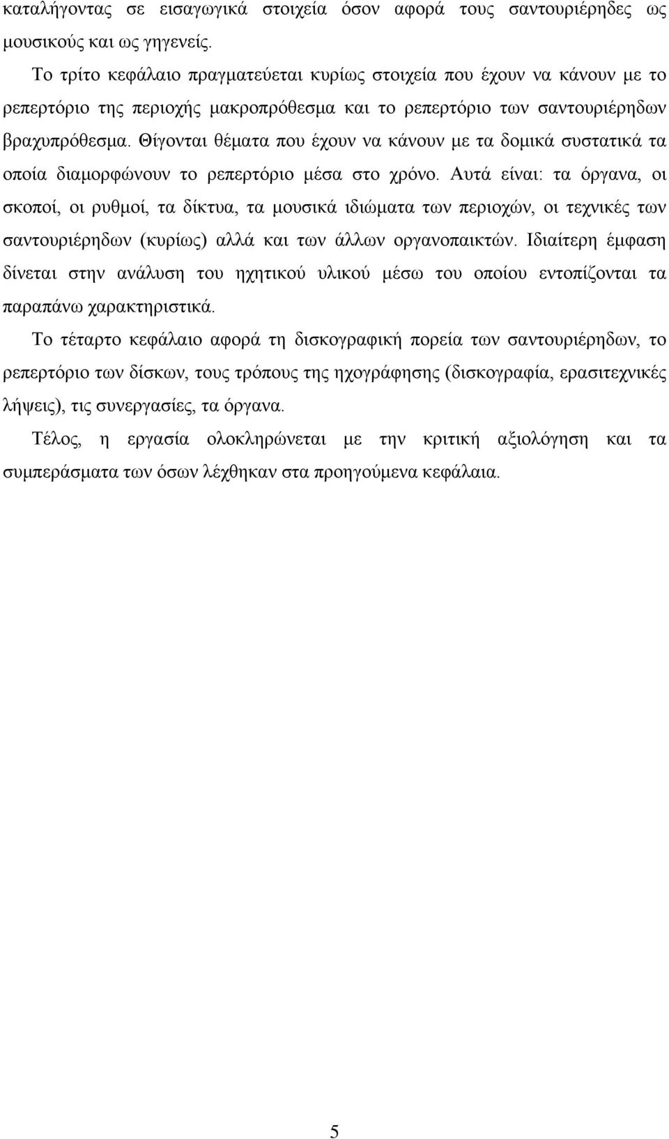 Θίγονται θέματα που έχουν να κάνουν με τα δομικά συστατικά τα οποία διαμορφώνουν το ρεπερτόριο μέσα στο χρόνο.