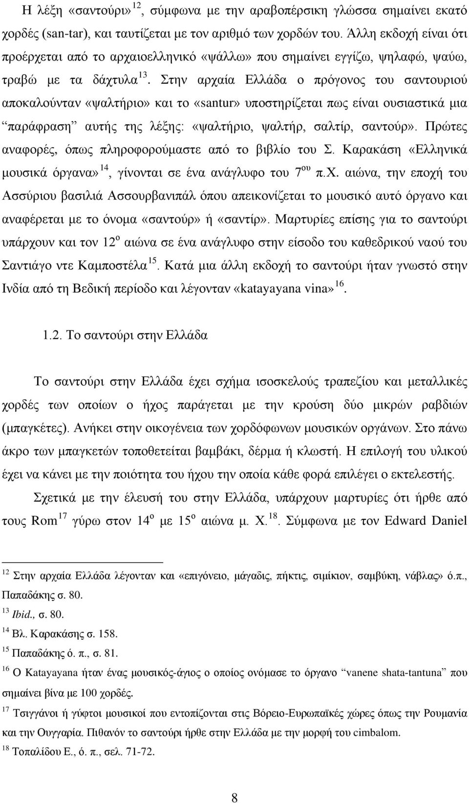 Στην αρχαία Ελλάδα ο πρόγονος του σαντουριού αποκαλούνταν «ψαλτήριο» και το «santur» υποστηρίζεται πως είναι ουσιαστικά μια παράφραση αυτής της λέξης: «ψαλτήριο, ψαλτήρ, σαλτίρ, σαντούρ».