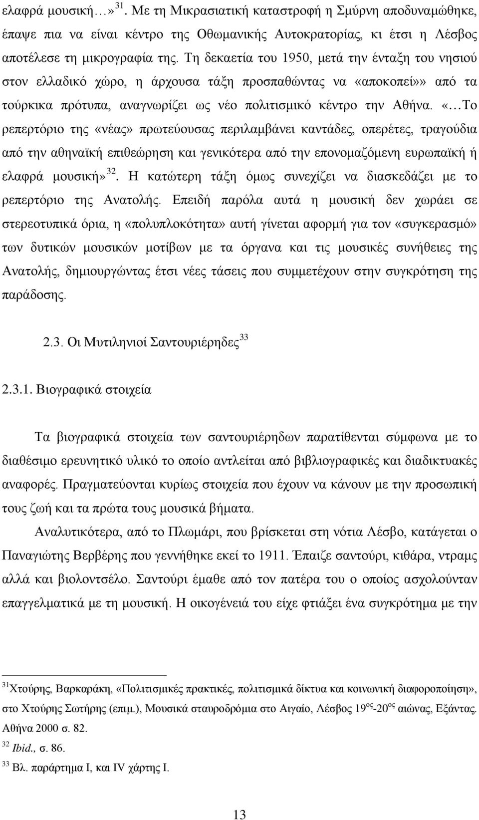 «Το ρεπερτόριο της «νέας» πρωτεύουσας περιλαμβάνει καντάδες, οπερέτες, τραγούδια από την αθηναϊκή επιθεώρηση και γενικότερα από την επονομαζόμενη ευρωπαϊκή ή ελαφρά μουσική» 32.