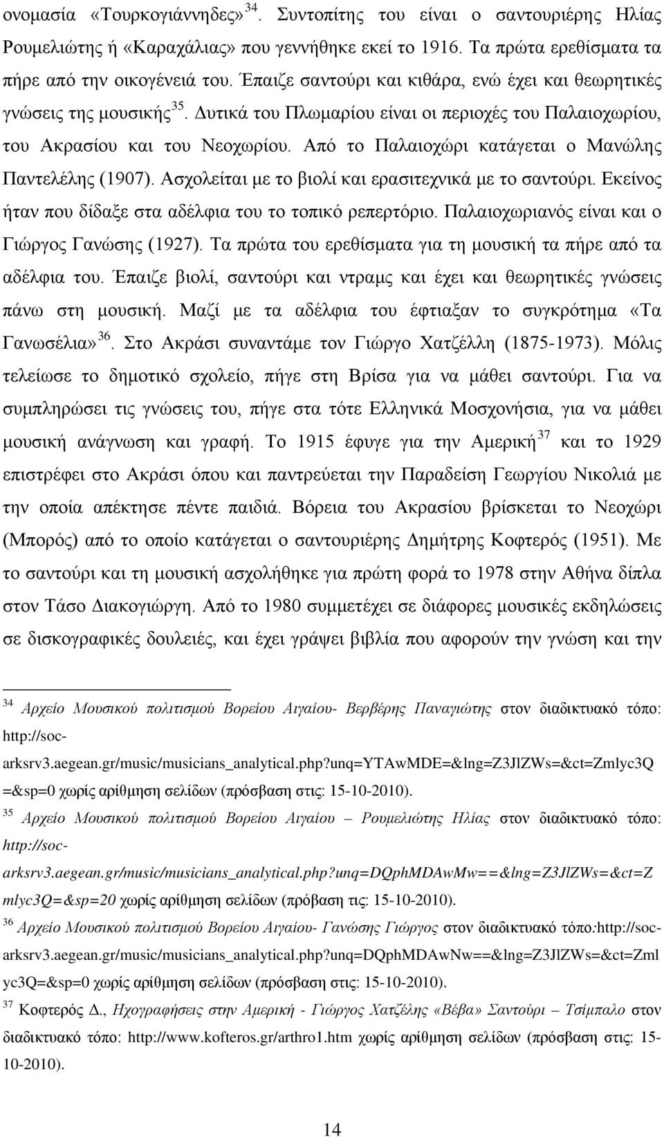 Από το Παλαιοχώρι κατάγεται ο Μανώλης Παντελέλης (1907). Ασχολείται με το βιολί και ερασιτεχνικά με το σαντούρι. Εκείνος ήταν που δίδαξε στα αδέλφια του το τοπικό ρεπερτόριο.