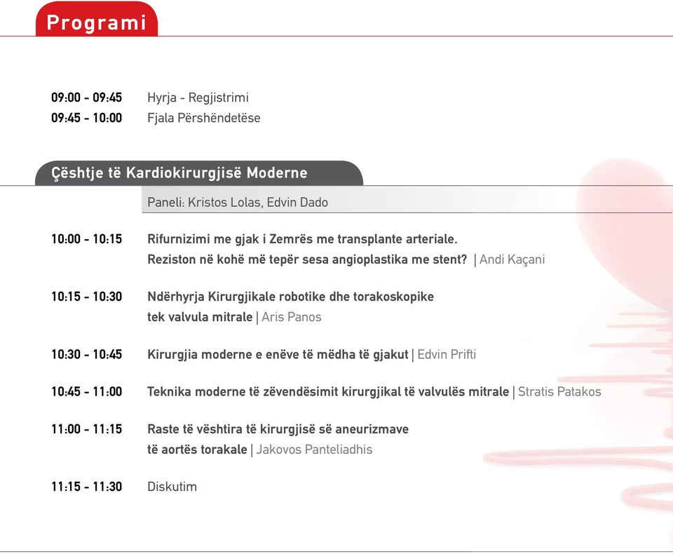 Andi Kaçani 10:15-10:30 Ndërhyrja Kirurgjikale robotike dhe torakoskopike tek valvula mitrale Aris Panos 10:30-10:45 Kirurgjia moderne e enëve të mëdha të gjakut