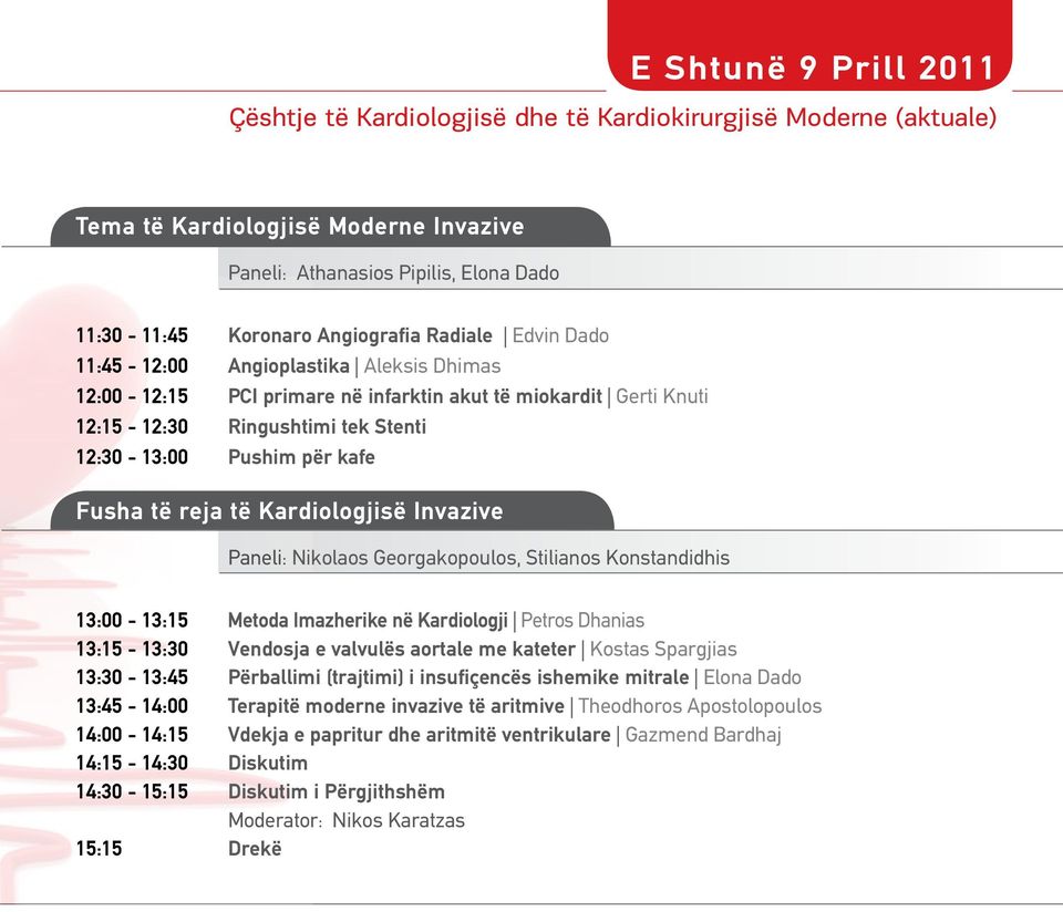 reja të Kardiologjisë Invazive Paneli: Nikolaos Georgakopoulos, Stilianos Konstandidhis 13:00-13:15 Metoda Imazherike në Kardiologji Petros Dhanias 13:15-13:30 Vendosja e valvulës aortale me kateter