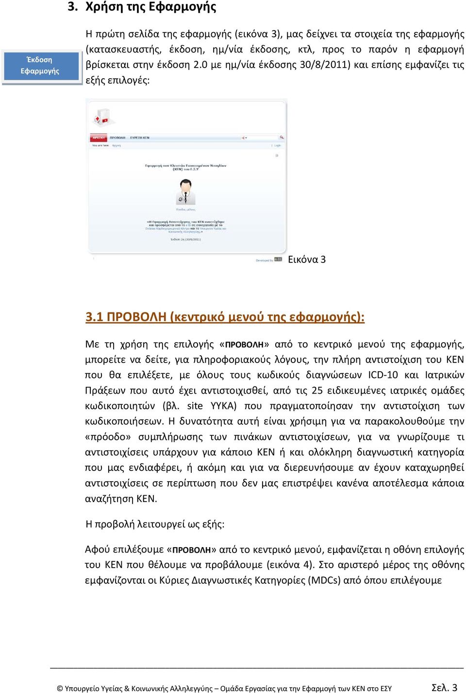 1 ΠΡΟΒΟΛΗ (κεντρικό μενού της εφαρμογής): Με τη χρήση της επιλογής «ΠΡΟΒΟΛΗ» από το κεντρικό μενού της εφαρμογής, μπορείτε να δείτε, για πληροφοριακούς λόγους, την πλήρη αντιστοίχιση του ΚΕΝ που θα