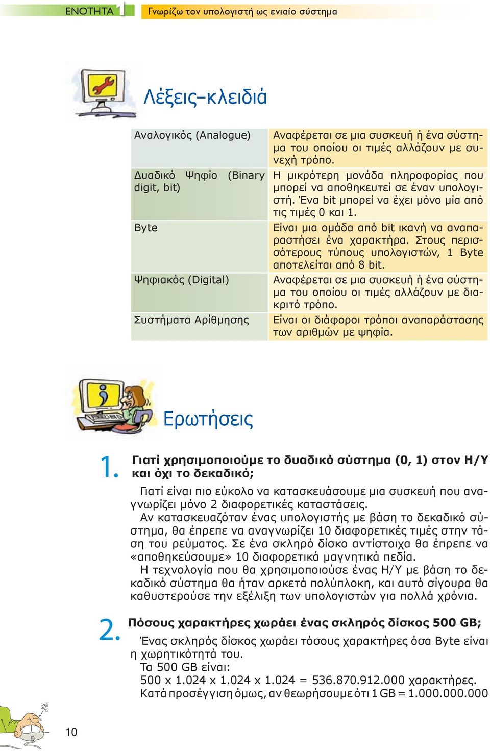 Είναι μια ομάδα από bit ικανή να αναπαραστήσει ένα χαρακτήρα. Στους περισσότερους τύπους υπολογιστών, 1 Byte αποτελείται από 8 bit.