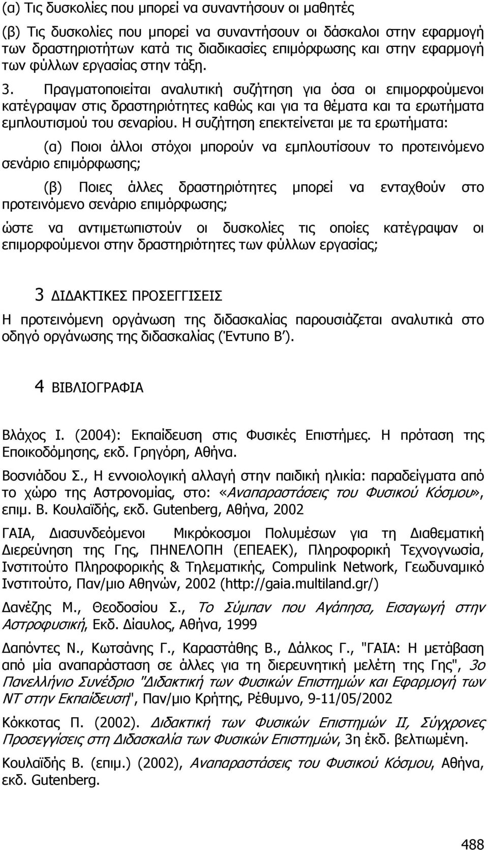 Η συζήτηση επεκτείνεται µε τα ερωτήµατα: (α) Ποιοι άλλοι στόχοι µπορούν να εµπλουτίσουν το προτεινόµενο σενάριο επιµόρφωσης; (β) Ποιες άλλες δραστηριότητες µπορεί να ενταχθούν στο προτεινόµενο