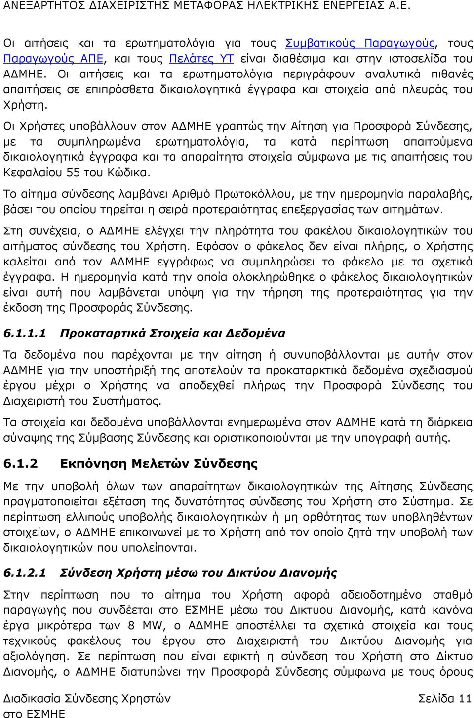 Οι Χρήστες υποβάλλουν στον ΑΔΜΗΕ γραπτώς την Αίτηση για Προσφορά Σύνδεσης, με τα συμπληρωμένα ερωτηματολόγια, τα κατά περίπτωση απαιτούμενα δικαιολογητικά έγγραφα και τα απαραίτητα στοιχεία σύμφωνα