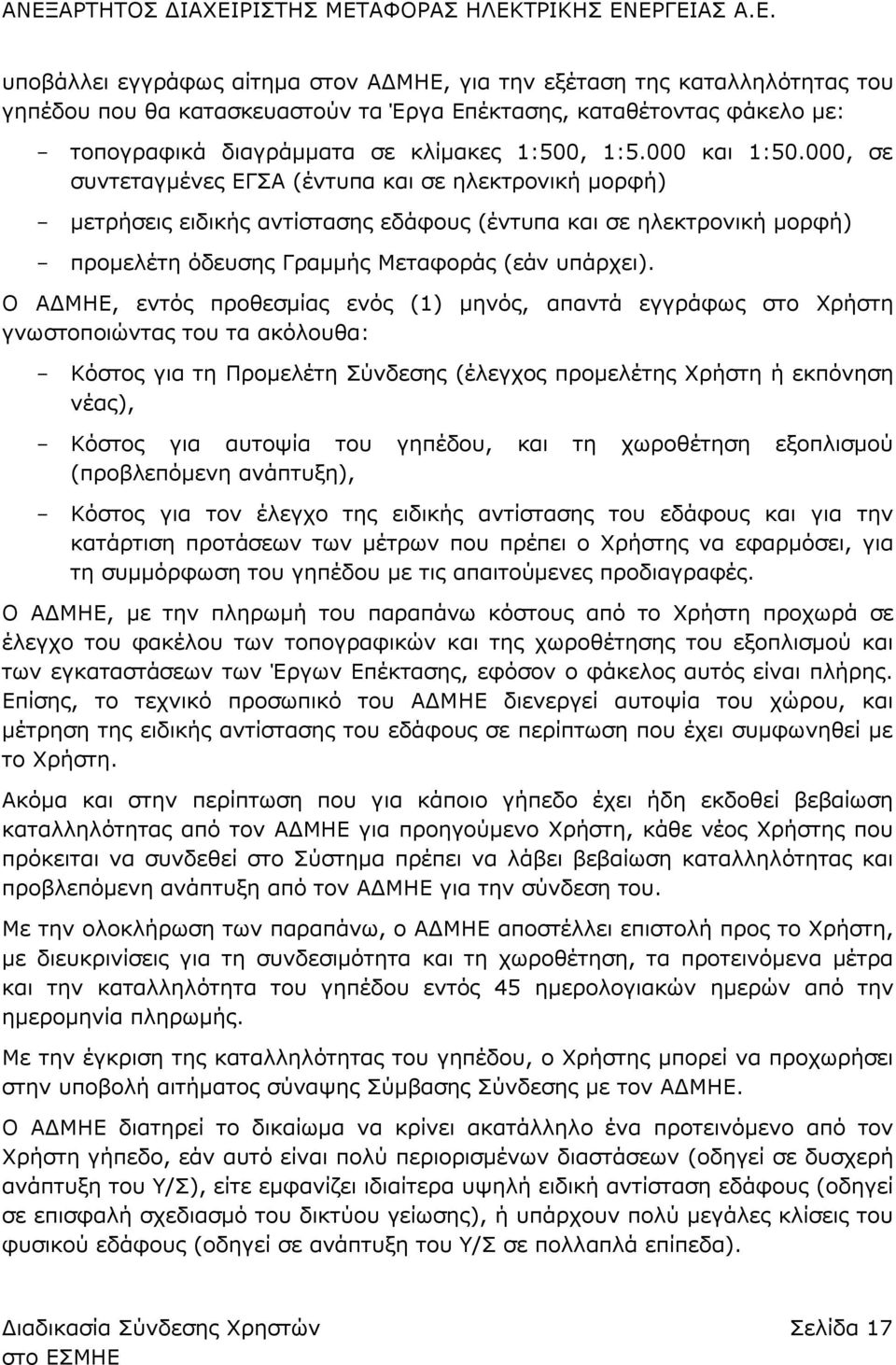 Ο ΑΔΜΗΕ, εντός προθεσμίας ενός (1) μηνός, απαντά εγγράφως στο Χρήστη γνωστοποιώντας του τα ακόλουθα: Κόστος για τη Προμελέτη Σύνδεσης (έλεγχος προμελέτης Χρήστη ή εκπόνηση νέας), Κόστος για αυτοψία