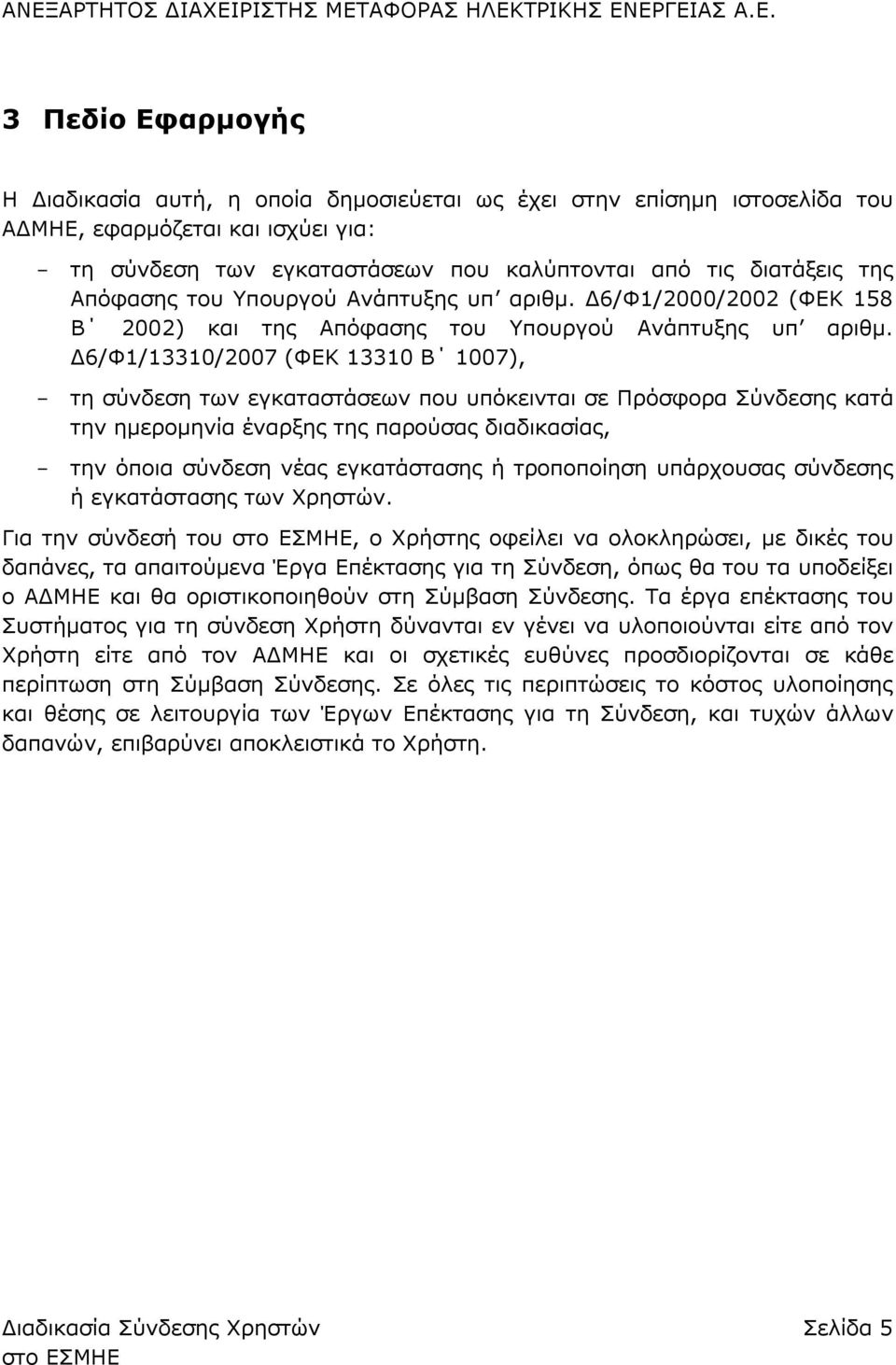 Δ6/Φ1/13310/2007 (ΦΕΚ 13310 Β 1007), τη σύνδεση των εγκαταστάσεων που υπόκεινται σε Πρόσφορα Σύνδεσης κατά την ημερομηνία έναρξης της παρούσας διαδικασίας, την όποια σύνδεση νέας εγκατάστασης ή