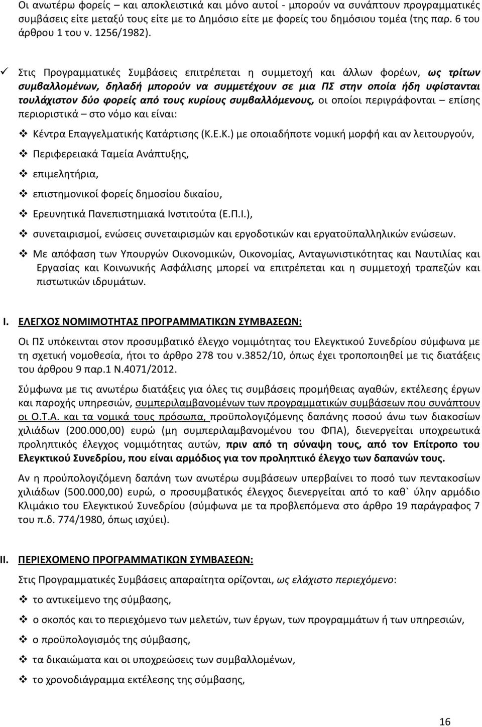 Στις Προγραμματικές Συμβάσεις επιτρέπεται η συμμετοχή και άλλων φορέων, ως τρίτων συμβαλλομένων, δηλαδή μπορούν να συμμετέχουν σε μια ΠΣ στην οποία ήδη υφίστανται τουλάχιστον δύο φορείς από τους