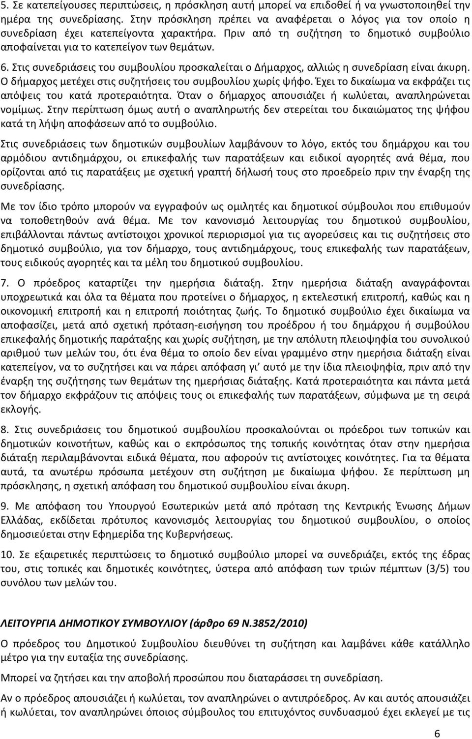 Στις συνεδριάσεις του συμβουλίου προσκαλείται ο Δήμαρχος, αλλιώς η συνεδρίαση είναι άκυρη. Ο δήμαρχος μετέχει στις συζητήσεις του συμβουλίου χωρίς ψήφο.