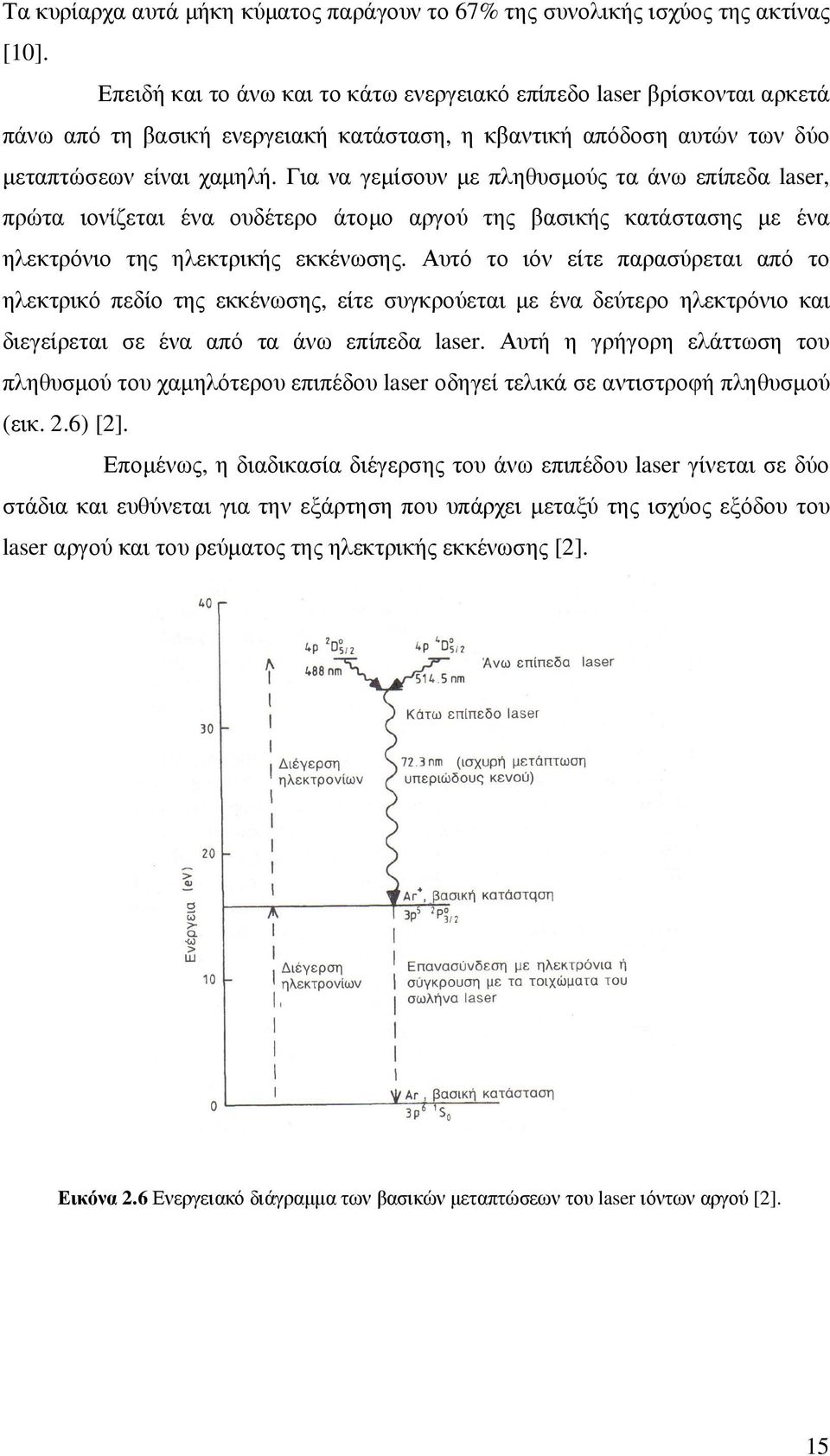 Για να γεµίσουν µε πληθυσµούς τα άνω επίπεδα laser, πρώτα ιονίζεται ένα ουδέτερο άτοµο αργού της βασικής κατάστασης µε ένα ηλεκτρόνιο της ηλεκτρικής εκκένωσης.