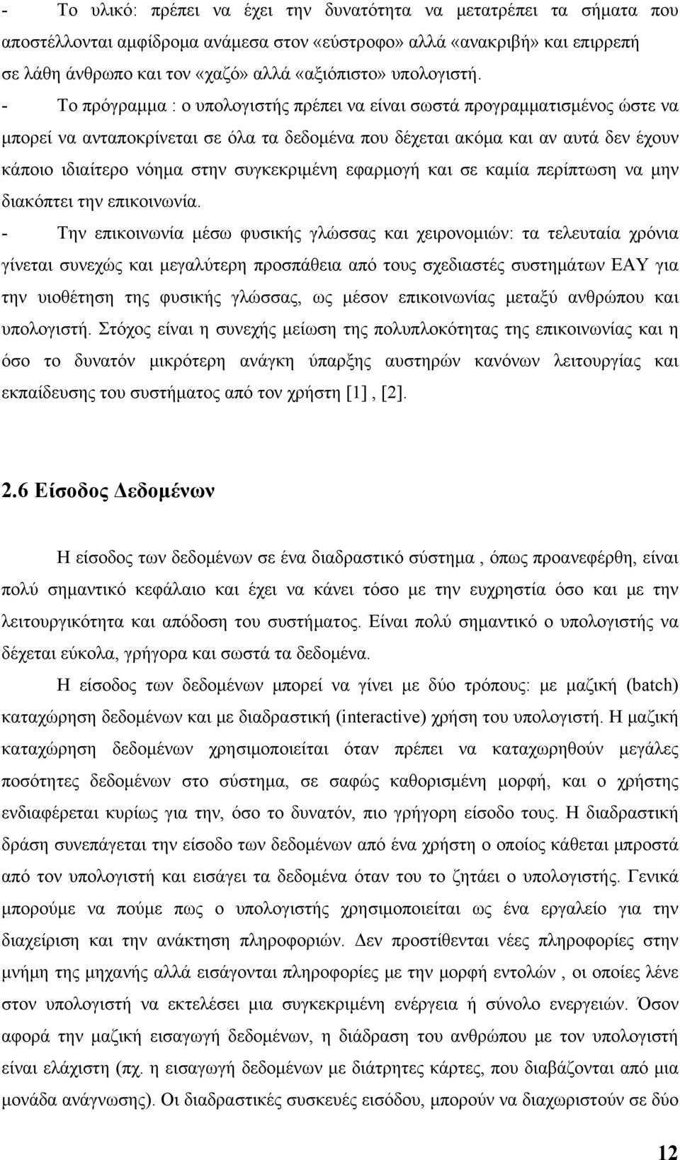 - Το πρόγραμμα : ο υπολογιστής πρέπει να είναι σωστά προγραμματισμένος ώστε να μπορεί να ανταποκρίνεται σε όλα τα δεδομένα που δέχεται ακόμα και αν αυτά δεν έχουν κάποιο ιδιαίτερο νόημα στην