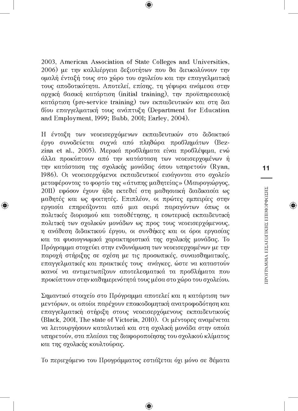 Αποτελεί, επίσης, τη γέφυρα ανάμεσα στην αρχική βασική κατάρτιση (initial training), την προϋπηρεσιακή κατάρτιση (pre-service training) των εκπαιδευτικών και στη δια βίου επαγγελματική τους ανάπτυξη