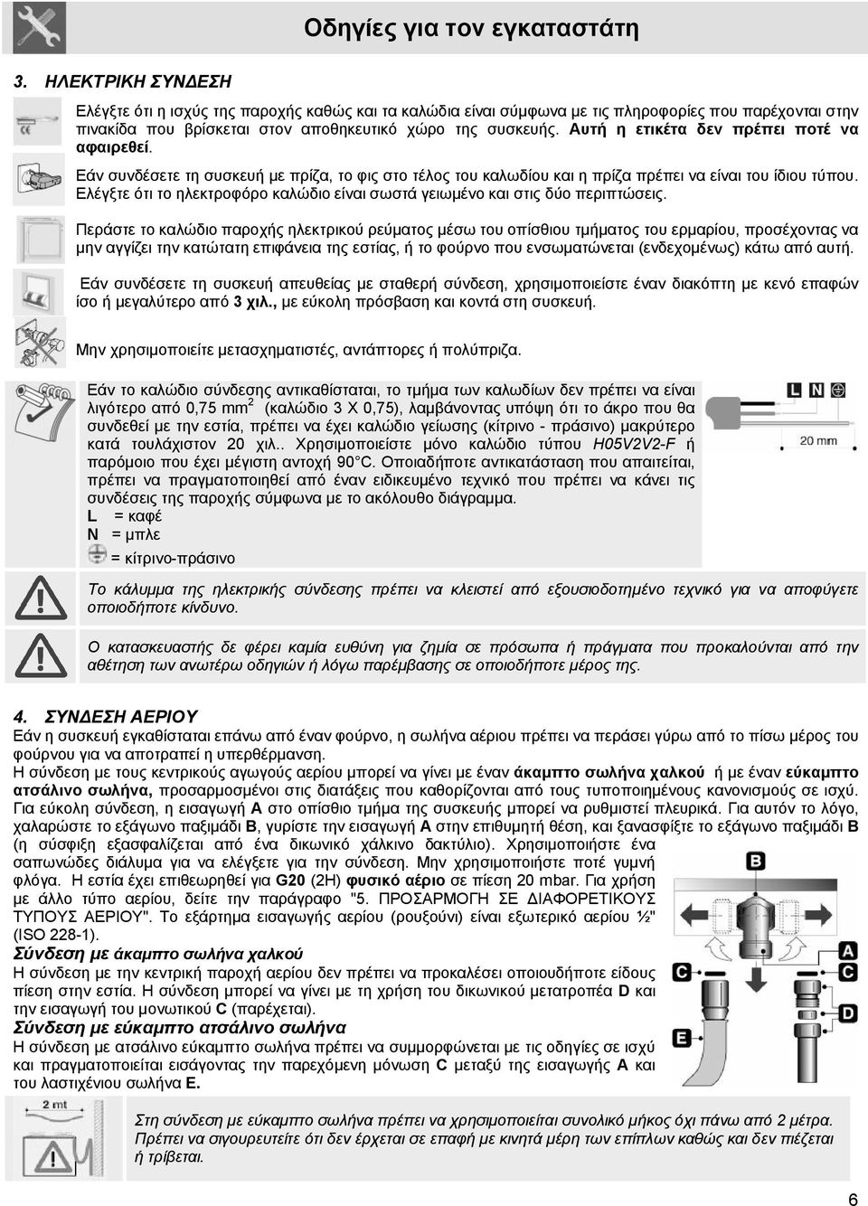 Αυτή η ετικέτα δεν πρέπει ποτέ να αφαιρεθεί. Εάν συνδέσετε τη συσκευή με πρίζα, το φις στο τέλος του καλωδίου και η πρίζα πρέπει να είναι του ίδιου τύπου.