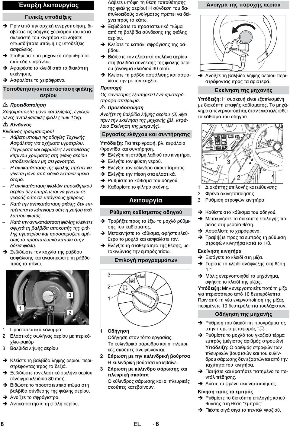 Τοποθέτηση/αντικατάσταση φιάλης αερίου Προειδοποίηση Χρησιμοποιείτε μόνο κατάλληλες, εγκεκριμένες ανταλλακτικές φιάλες των 11kg. Κίνδυνος τραυματισμού!