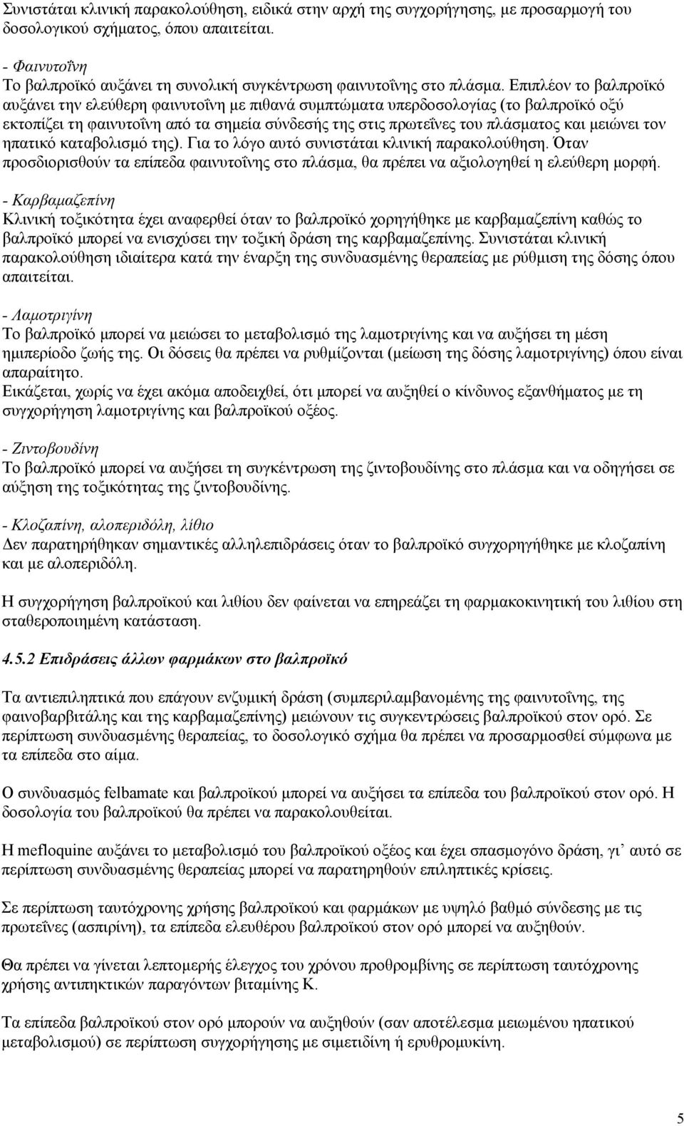 Επιπλέον το βαλπροϊκό αυξάνει την ελεύθερη φαινυτοΐνη με πιθανά συμπτώματα υπερδοσολογίας (το βαλπροϊκό οξύ εκτοπίζει τη φαινυτοΐνη από τα σημεία σύνδεσής της στις πρωτεΐνες του πλάσματος και μειώνει