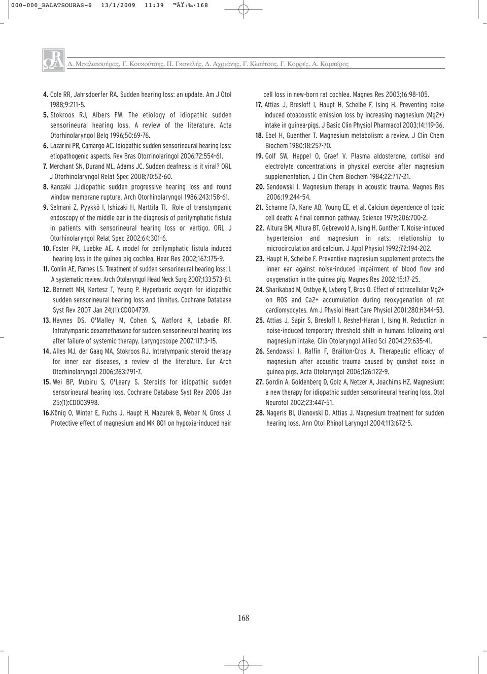 Lazarini PR, Camargo AC. Idiopathic sudden sensorineural hearing loss: etiopathogenic aspects. Rev Bras Otorrinolaringol 2006;72:554-61. 7. Merchant SN, Durand ML, Adams JC.