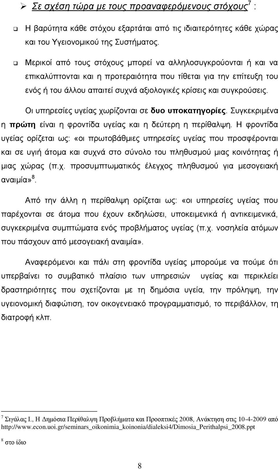 Οι υπηρεσίες υγείας χωρίζονται σε δυο υποκατηγορίες. Συγκεκριμένα η πρώτη είναι η φροντίδα υγείας και η δεύτερη η περίθαλψη.