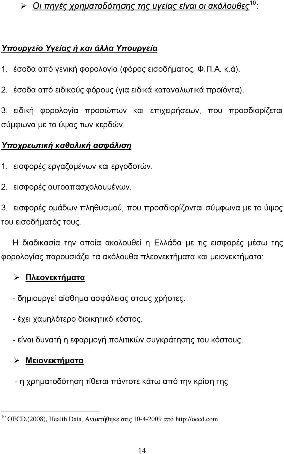 εισφορές εργαζομένων και εργοδοτών. 2. εισφορές αυτοαπασχολουμένων. 3. εισφορές ομάδων πληθυσμού, που προσδιορίζονται σύμφωνα με το ύψος του εισοδήματός τους.