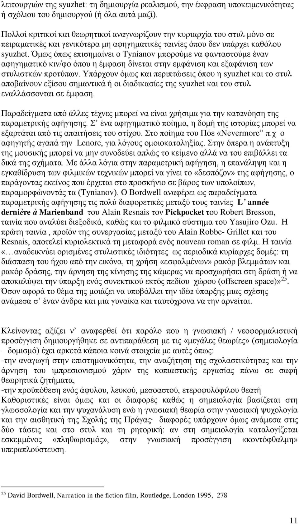 Όμως όπως επισημαίνει ο Tynianov μπορούμε να φανταστούμε έναν αφηγηματικό κιν/φο όπου η έμφαση δίνεται στην εμφάνιση και εξαφάνιση των στυλιστκών προτύπων.