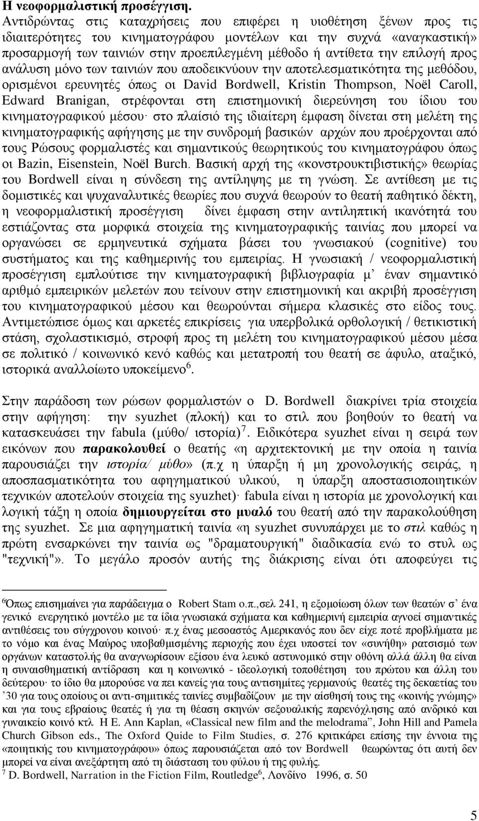 την επιλογή προς ανάλυση μόνο των ταινιών που αποδεικνύουν την αποτελεσματικότητα της μεθόδου, ορισμένοι ερευνητές όπως οι David Bordwell, Kristin Thompson, Νοёl Caroll, Edward Branigan, στρέφονται