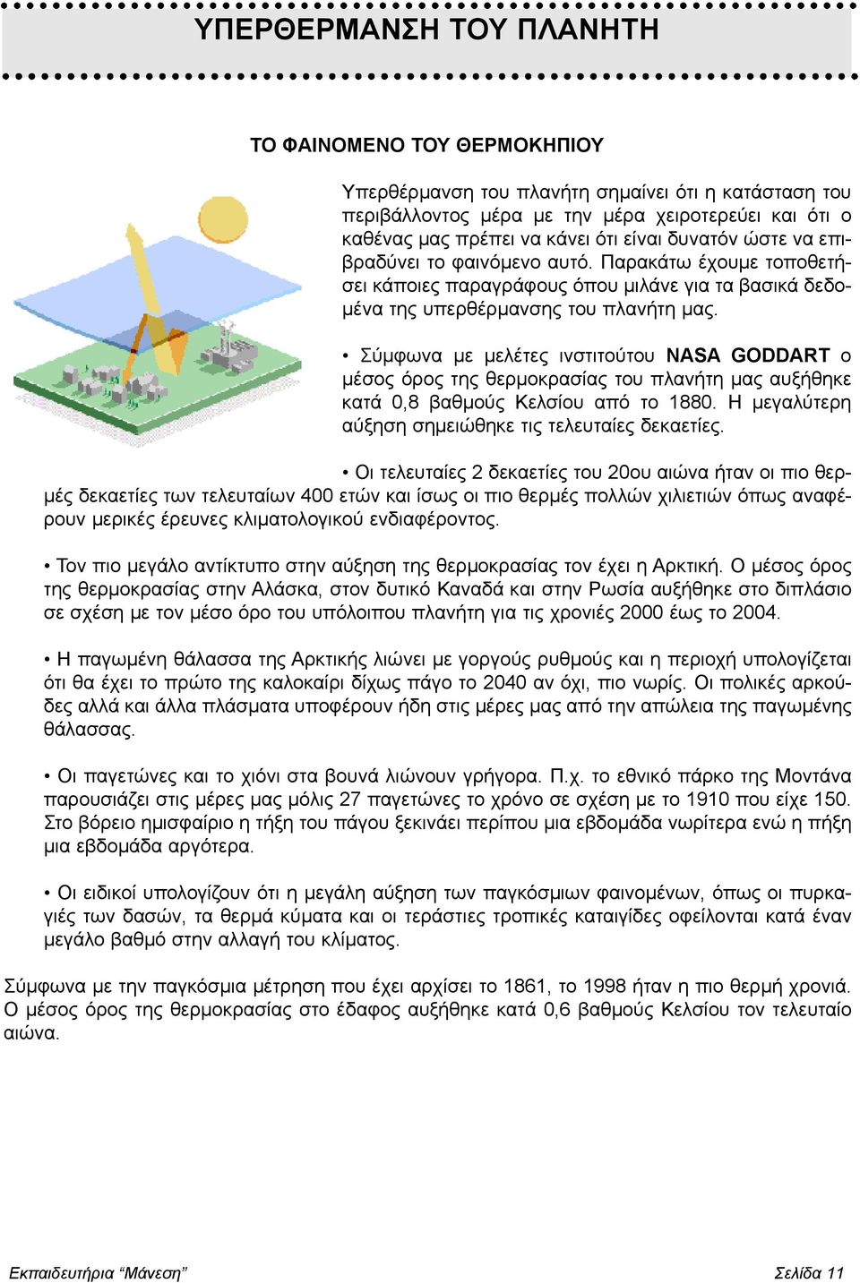 Σύμφωνα με μελέτες ινστιτούτου NASA GODDART ο μέσος όρος της θερμοκρασίας του πλανήτη μας αυξήθηκε κατά 0,8 βαθμούς Κελσίου από το 1880. Η μεγαλύτερη αύξηση σημειώθηκε τις τελευταίες δεκαετίες.