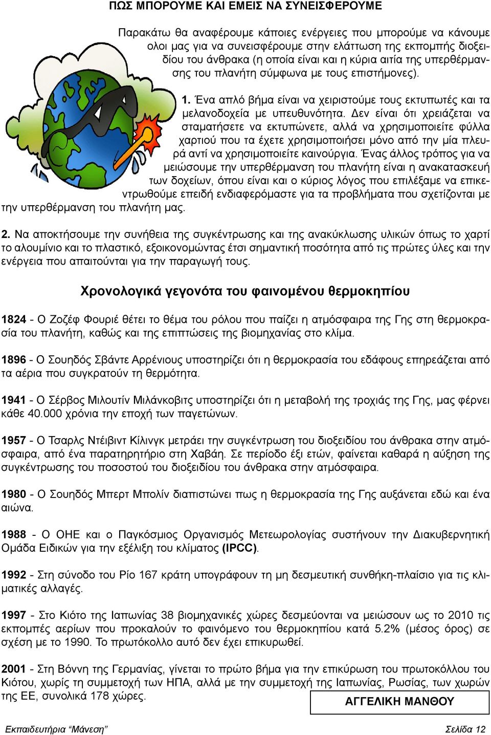 Δεν είναι ότι χρειάζεται να σταματήσετε να εκτυπώνετε, αλλά να χρησιμοποιείτε φύλλα χαρτιού που τα έχετε χρησιμοποιήσει μόνο από την μία πλευρά αντί να χρησιμοποιείτε καινούργια.