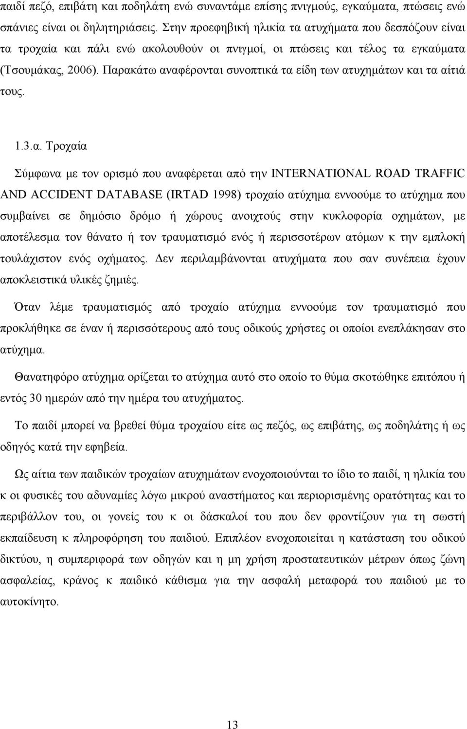 Παρακάτω αναφέρονται συνοπτικά τα είδη των ατυχημάτων και τα αίτιά τους. 1.3.α. Τροχαία Σύμφωνα με τον ορισμό που αναφέρεται από την INTERNATIONAL ROAD TRAFFIC AND ACCIDENT DATABASE (IRTAD 1998)