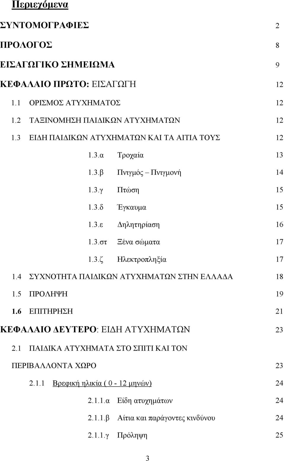 3.ζ Ηλεκτροπληξία 17 1.4 ΣΥΧΝΟΤΗΤΑ ΠΑΙΔΙΚΩΝ ΑΤΥΧΗΜΑΤΩΝ ΣΤΗΝ ΕΛΛΑΔΑ 18 1.5 ΠΡΟΛΗΨΗ 19 1.6 ΕΠΙΤΗΡΗΣΗ 21 ΚΕΦΑΛΑΙΟ ΔΕΥΤΕΡΟ: ΕΙΔΗ ΑΤΥΧΗΜΑΤΩΝ 23 2.