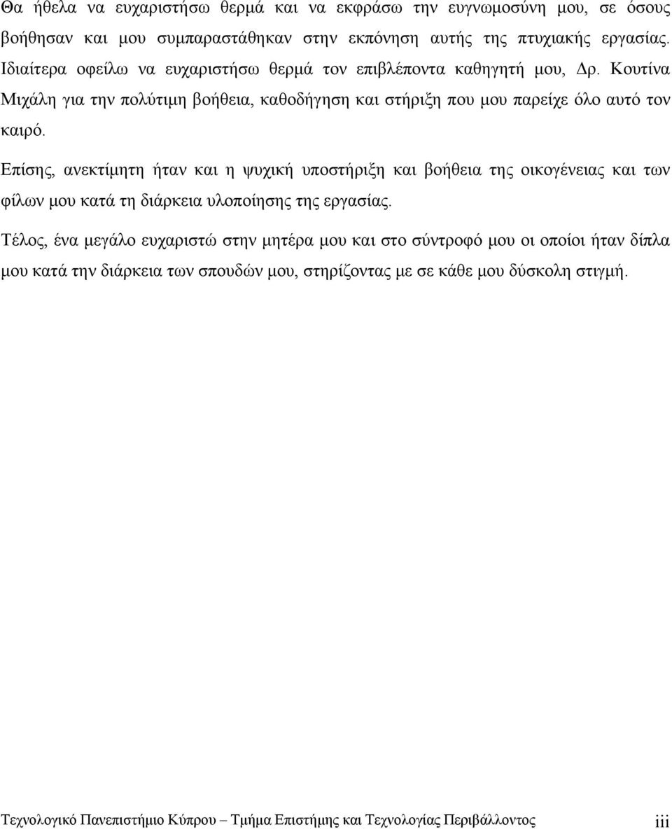 Επίσης, ανεκτίμητη ήταν και η ψυχική υποστήριξη και βοήθεια της οικογένειας και των φίλων μου κατά τη διάρκεια υλοποίησης της εργασίας.