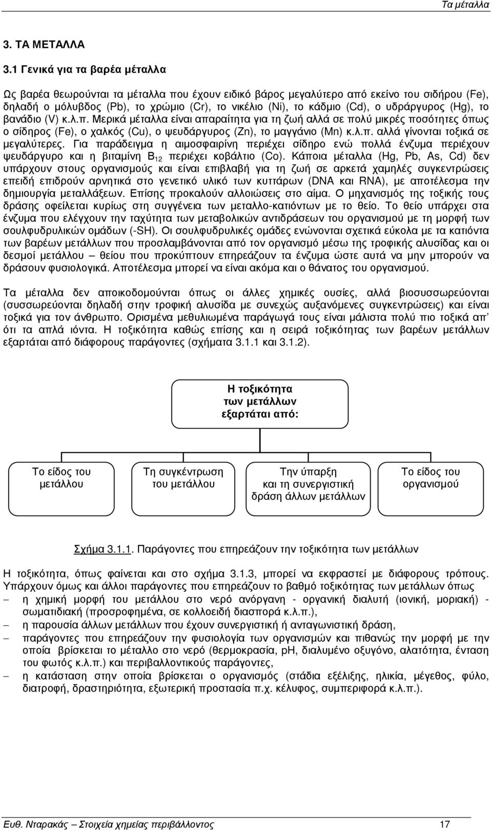 υδράργυρος (Hg), το βανάδιο (V) κ.λ.π. Μερικά µέταλλα είναι απαραίτητα για τη ζωή αλλά σε πολύ µικρές ποσότητες όπως ο σίδηρος (Fe), ο χαλκός (Cu), ο ψευδάργυρος (Zn), το µαγγάνιο (Mn) κ.λ.π. αλλά γίνονται τοξικά σε µεγαλύτερες.