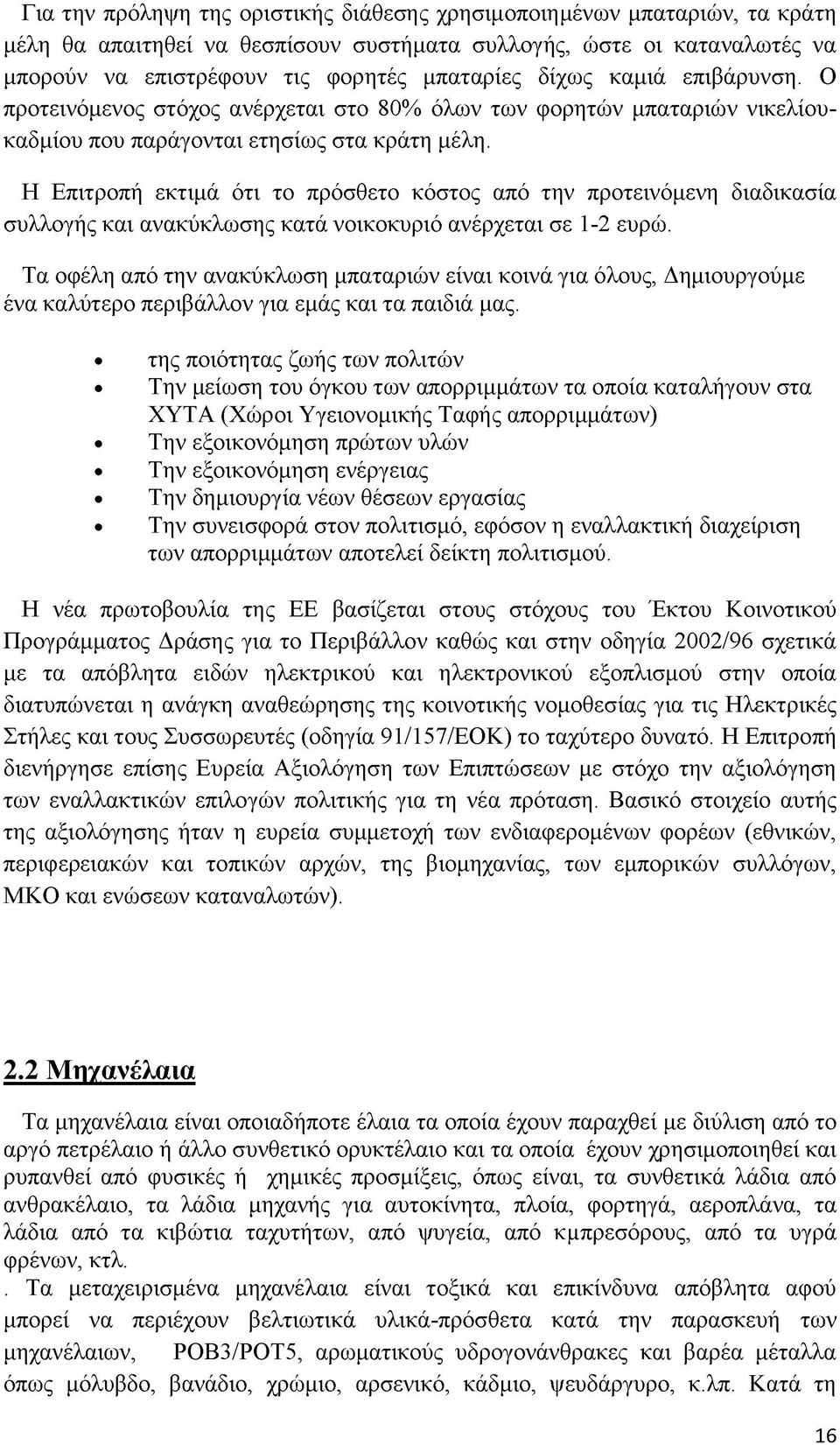 Η Επιτροπή εκτιμά ότι το πρόσθετο κόστος από την προτεινόμενη διαδικασία συλλογής και ανακύκλωσης κατά νοικοκυριό ανέρχεται σε 1-2 ευρώ.