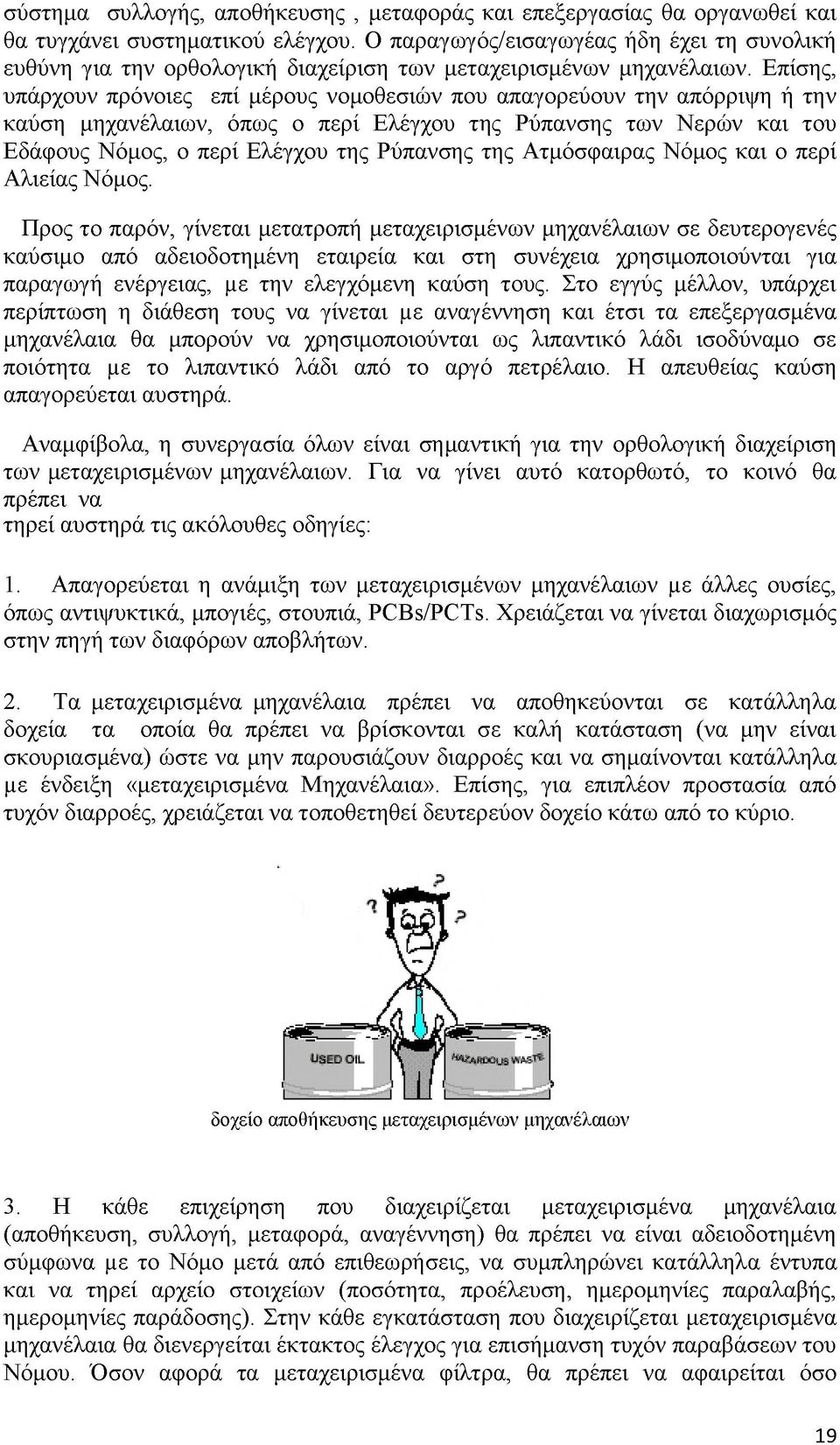 Επίσης, υπάρχουν πρόνοιες επί μέρους νομοθεσιών που απαγορεύουν την απόρριψη ή την καύση μηχανέλαιων, όπως ο περί Ελέγχου της Ρύπανσης των Νερών και του Εδάφους Νόμος, ο περί Ελέγχου της Ρύπανσης της