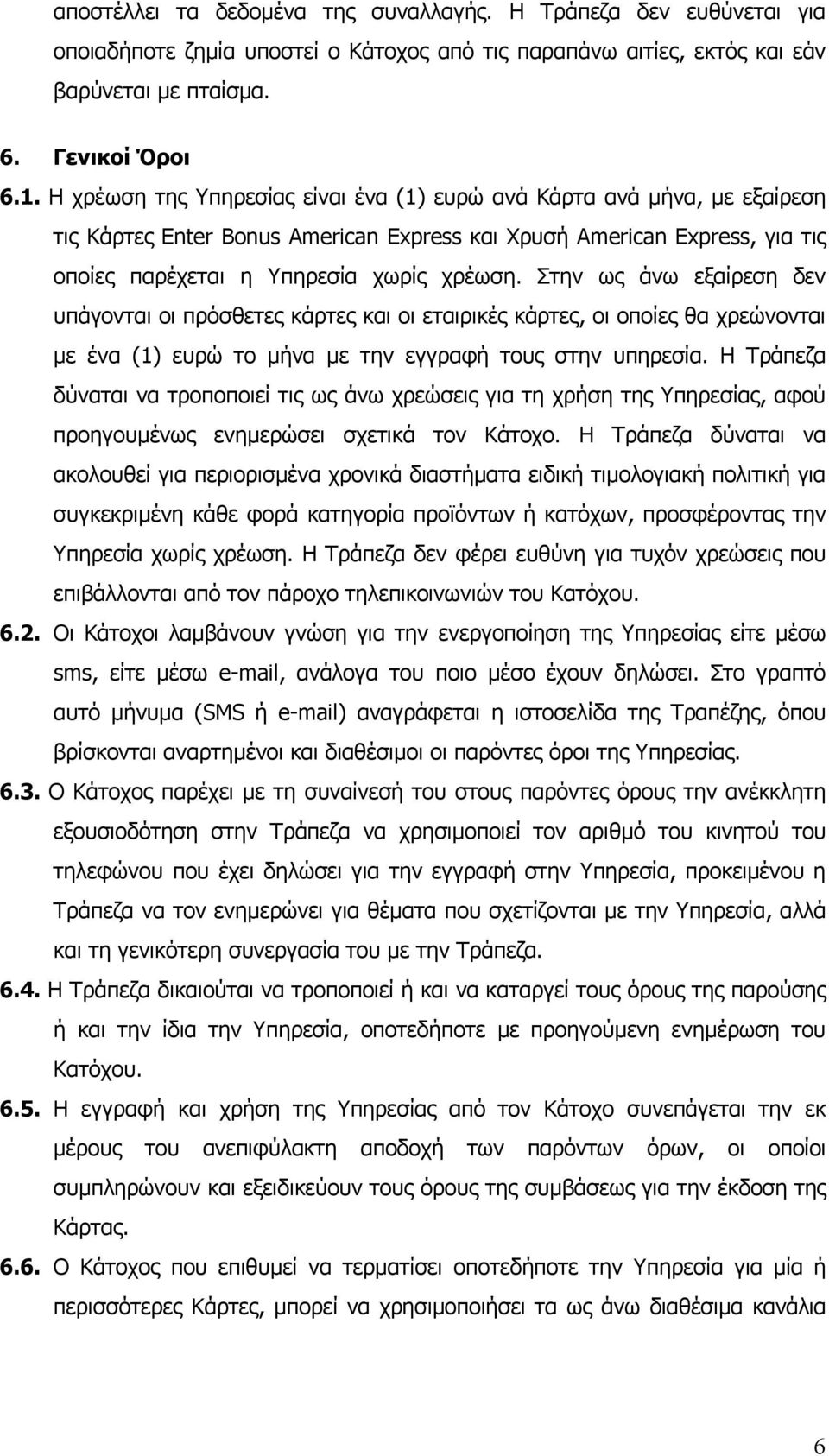 Στην ως άνω εξαίρεση δεν υπάγονται οι πρόσθετες κάρτες και οι εταιρικές κάρτες, οι οποίες θα χρεώνονται με ένα (1) ευρώ το μήνα με την εγγραφή τους στην υπηρεσία.